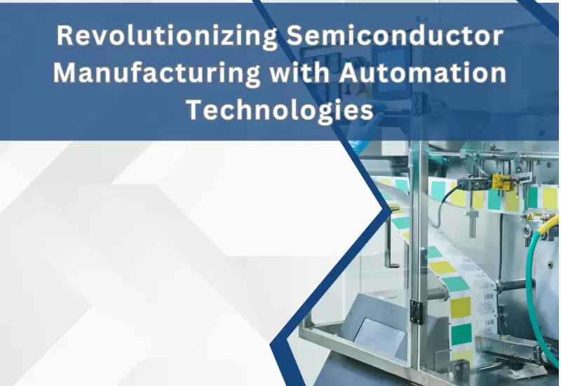 Revolutionizing Semiconductor Manufacturing with Automation Technologies
